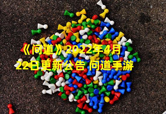 《问道》2022年4月22日更新公告 问道手游