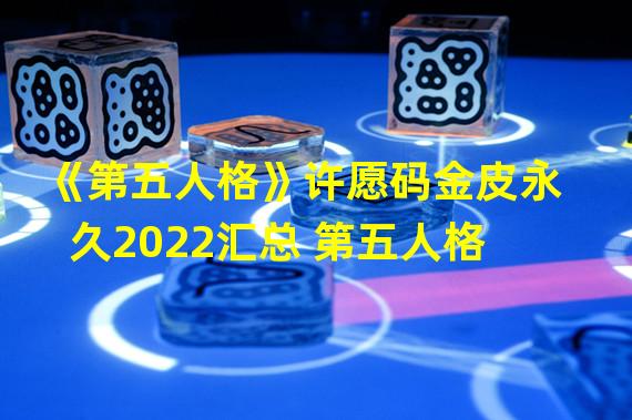 《第五人格》许愿码金皮永久2022汇总 第五人格