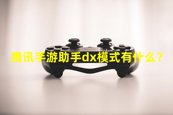 腾讯手游助手dx模式有什么？