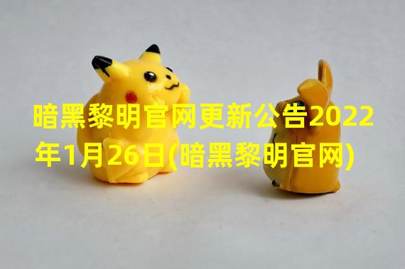 暗黑黎明官网更新公告2022年1月26日(暗黑黎明官网)