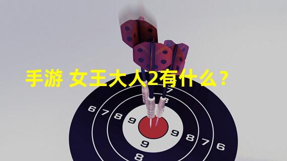 手游 女王大人2有什么？