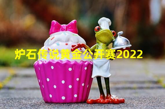 炉石传说黄金公开赛2022