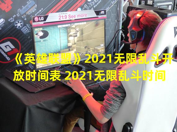 《英雄联盟》2021无限乱斗开放时间表 2021无限乱斗时间