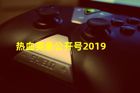 热血英豪公开号2019