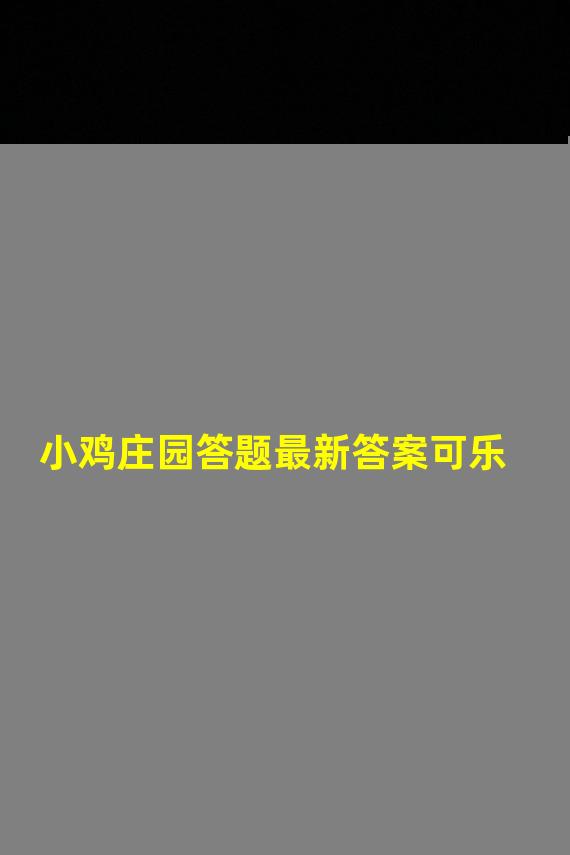 小鸡庄园答题最新答案可乐