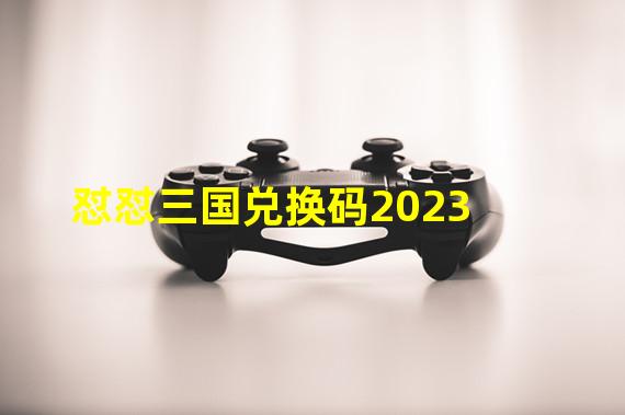 怼怼三国兑换码2023