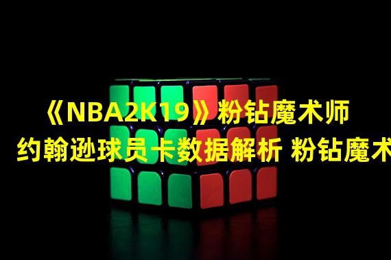 《NBA2K19》粉钻魔术师约翰逊球员卡数据解析 粉钻魔术