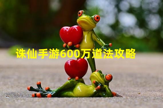 诛仙手游600万道法攻略