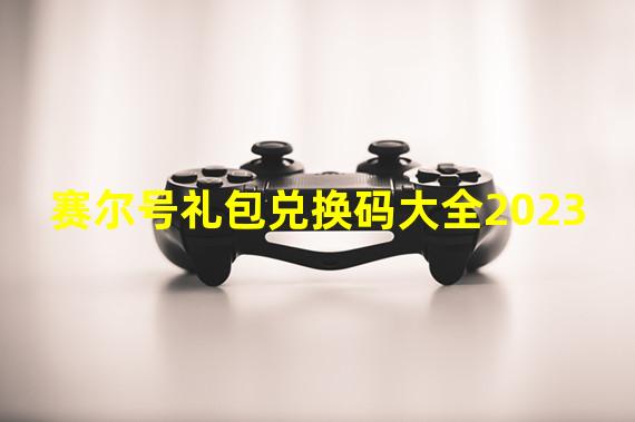 赛尔号礼包兑换码大全2023