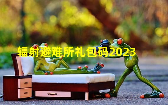 辐射避难所礼包码2023