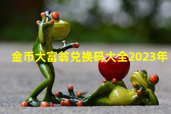 金币大富翁兑换码大全2023年