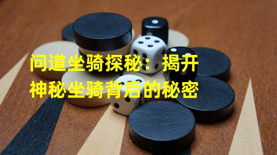 问道坐骑探秘：揭开神秘坐骑背后的秘密