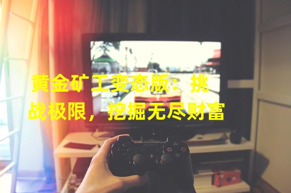 黄金矿工变态版：挑战极限，挖掘无尽财富