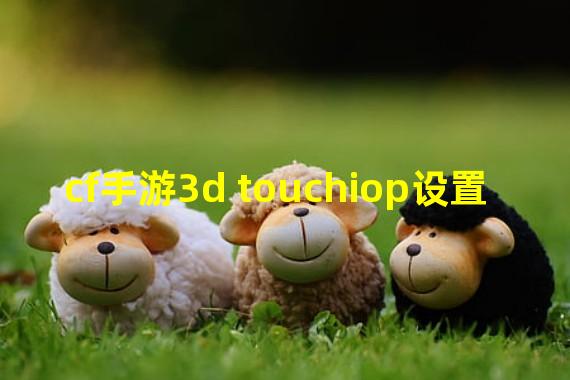 cf手游3d touchiop设置